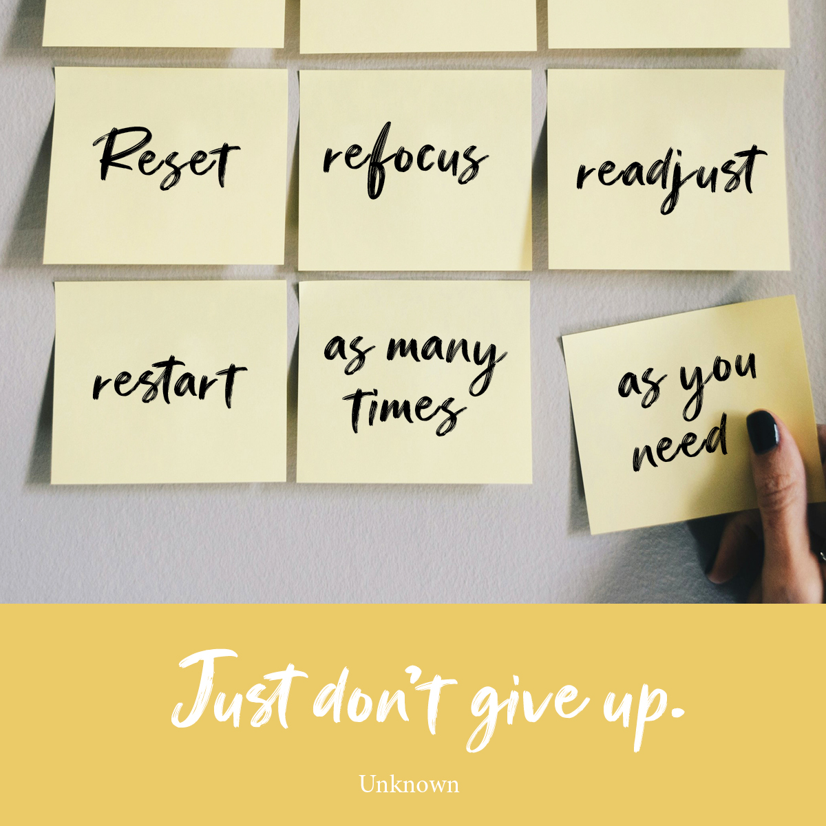 Reset, refocus, readjust, restart, as many times as you need to.