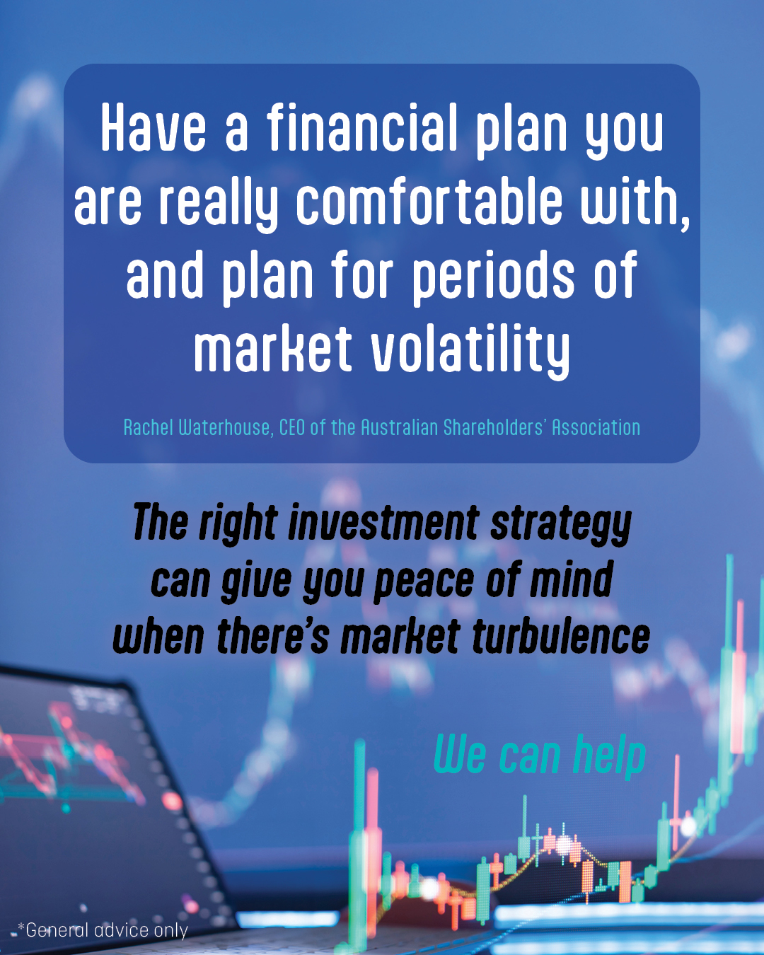 ‘Have a financial plan you are really comfortable with, and plan for periods of market volatility.’ – Rachel Waterhouse, CEO of the Australian Shareholders’ Association